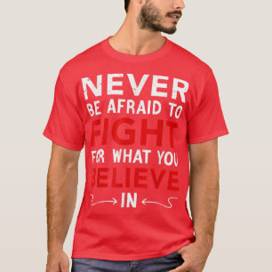 T-shirt Ne Craignez Jamais De Combattre Ce En Quoi Vous Cr