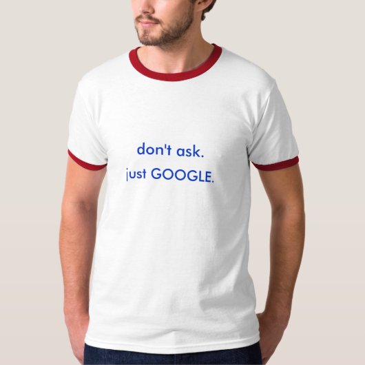 T-shirt ne demandez pas. juste GOOGLE. (Devant)