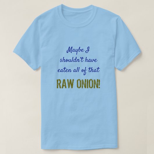 T-shirt "… ne devrait pas avoir mangé tout cet OIGNON CRU (Design devant)
