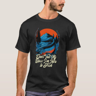 T-shirt Ne Dites Pas À Mon Patron Je Suis Ici Pêcheur Humo