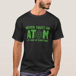 T-shirt Ne Fais Jamais Confiance À Un Atom. Ils Composent 