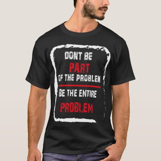 T-shirt Ne faites pas partie du problème soit le problème  (Devant)