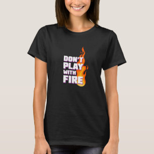 T-shirt Ne Jouez Pas Avec Le Feu Pour Les Femmes Dures