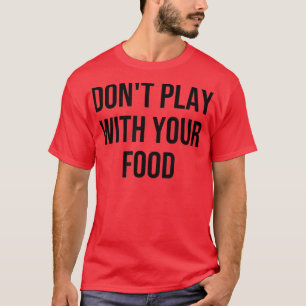 T-shirt Ne Jouez Pas Avec Votre Nourriture513