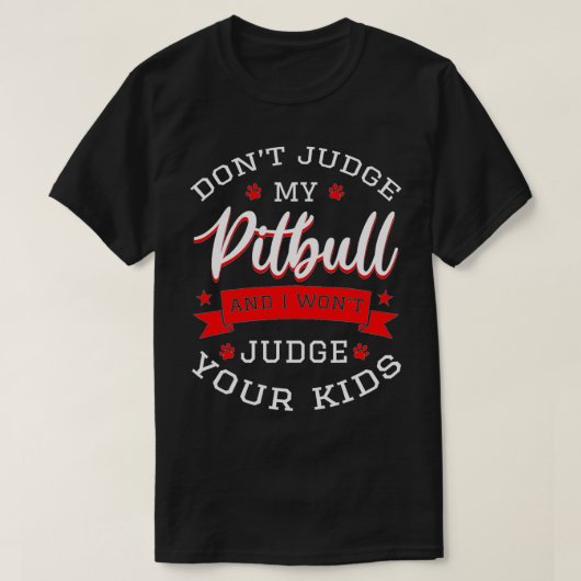 T-shirt Ne juge pas mon Pitbull et je ne juge pas vos enfa (Design devant)