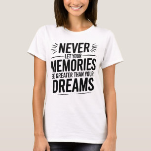 T-shirt Ne laissez jamais vos souvenirs être plus grands q