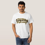 T-shirt Ne laissez pas Gravity vous faire tomber pour les  (Devant entier)