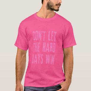 T-shirt Ne laissez pas les jours difficiles gagner - Rose