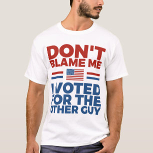 T-shirt Ne me blâme pas d'avoir voté pour l'autre type