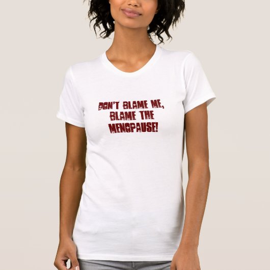 T-shirt Ne me blâmez pas, blâment la MÉNOPAUSE ! (Devant)