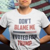 T-shirt Ne me blâmez pas d'avoir voté pour Trump