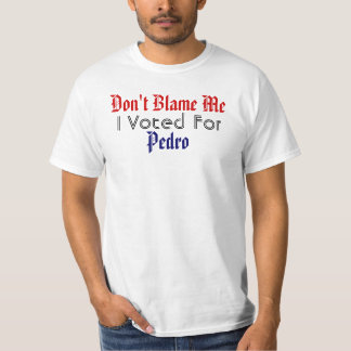 T-shirt Ne me blâmez pas, j'a voté pour Pedro