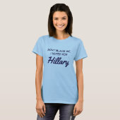 T-shirt "Ne me blâmez pas. J'ai voté pour Hillary " (Devant entier)