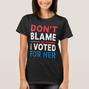 T-shirt Ne Me Blâmez Pas J'Ai Voté Pour Sa Femme Politique