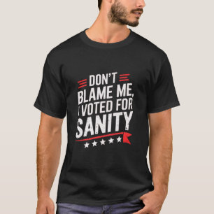 T-shirt Ne Me Blâmez Pas J'Ai Voté Pour Sanity - Ne Me Blâ