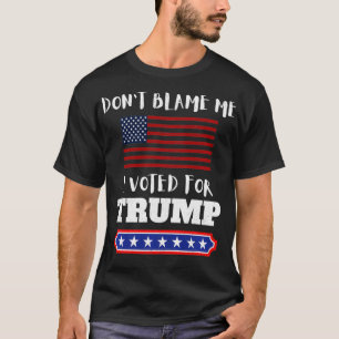 T-shirt Ne me blâmez pas J'ai voté pour Trump Funny Anti B