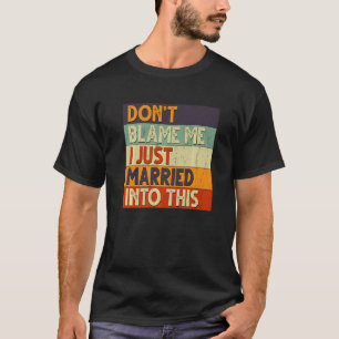 T-shirt Ne me blâmez pas, je viens de me marier dans cette