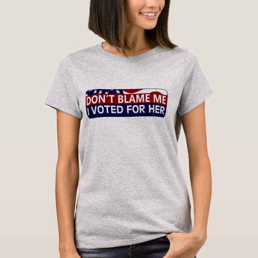 T-shirt Ne me blâmez pas que j'ai voté pour elle (Devant)