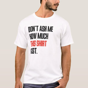 T-shirt Ne me demandez pas combien cette chemise a coûté