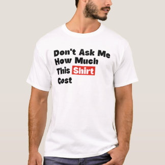 T-shirt Ne me demandez pas combien cette chemise a coûté