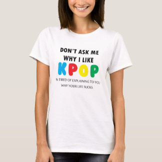 T-shirt Ne me demandez pas pourquoi j'aime KPOP