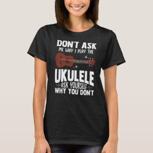 T-shirt Ne me demandez pas pourquoi je joue l'Ukulele Ukel