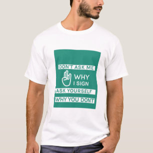 T-shirt Ne me demandez pas pourquoi je signe demandez-vous