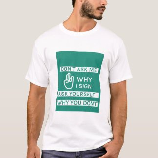 T-shirt Ne me demandez pas pourquoi je signe demandez-vous