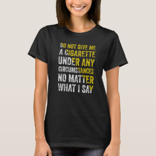 T-shirt Ne Me Donnez Pas De Cigarette En Aucune Circonstan