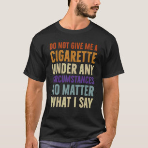 T-shirt Ne Me Donnez Pas De Cigarette En Aucune Circonstan