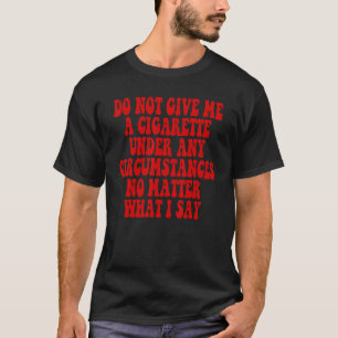 T-shirt Ne Me Donnez Pas De Cigarette En Aucune Circonstan