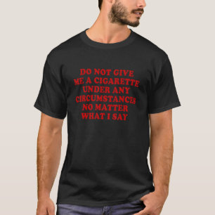 T-shirt Ne Me Donnez Pas De Cigarette En Aucune Circonstan