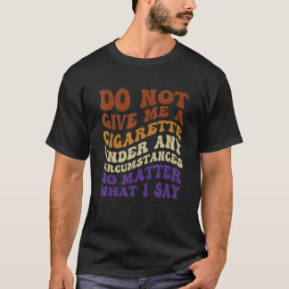 T-shirt Ne Me Donnez Pas De Cigarette En Aucune Circonstan