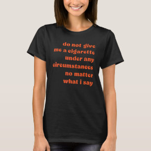 T-shirt Ne me donnez une cigarette sous aucun prétexte
