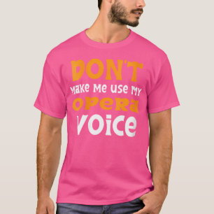 T-shirt Ne Me Fais Pas Utiliser Ma Voix D'Opéra