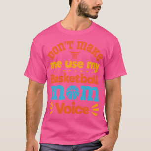 T-shirt Ne Me Fais Pas Utiliser Mon Basketball Maman Voice