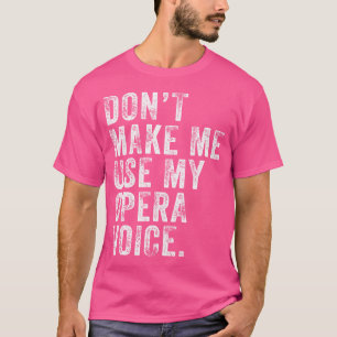 T-shirt Ne me faites pas utiliser ma voix d'opéra drôle en