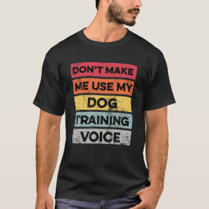 T-shirt Ne me forcez pas à utiliser mon chien Entraînement