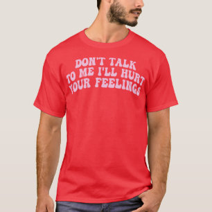 T-shirt ne me parlez pas fera mal à vos sentiments 1