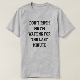 T-shirt Ne me précipitez pas, j'attends le de dernière