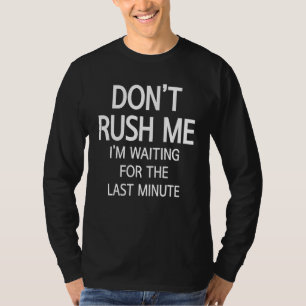T-shirt Ne me pressez pas J'attends la Dernière minute Dit
