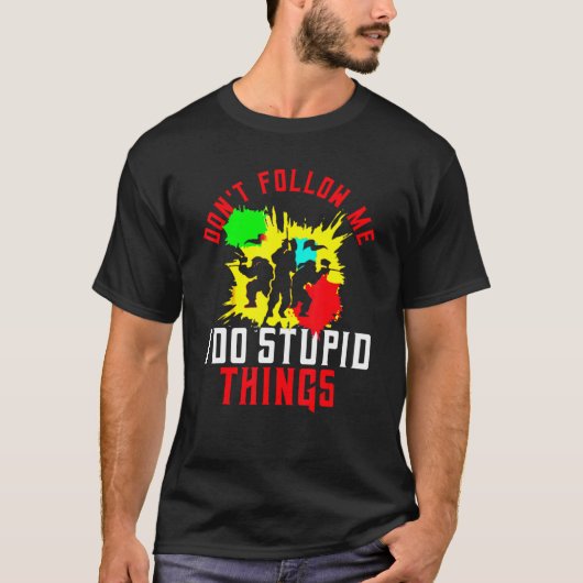 T-shirt Ne me suivez pas Je fais des choses Stupides Peint (Devant)