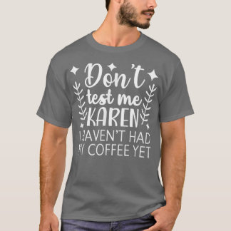 T-shirt Ne Me Teste Pas Karen J'Ai Eu Mon Café Et Appa
