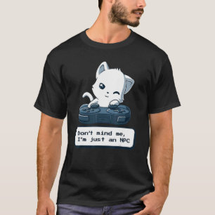 T-shirt Ne m'en fais pas Je ne suis qu'un chat amusant NPC