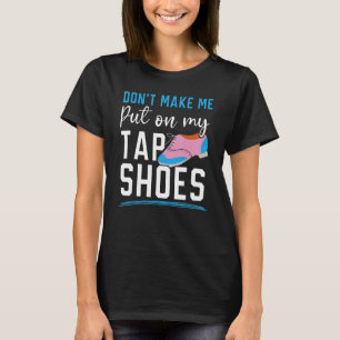 T-shirt Ne m'oblige pas à mettre mes chaussures Tap Dancer