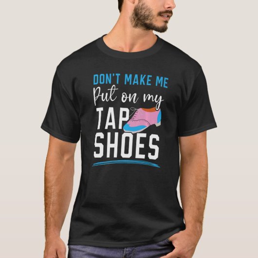 T-shirt Ne m'oblige pas à mettre mes chaussures Tap Dancer (Devant)