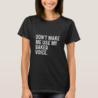 T-shirt Ne m'oblige pas à utiliser ma Baker Voice Funny Ba