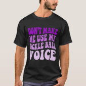 T-shirt Ne m'oblige pas à utiliser ma voix de boule de PIC (Devant)
