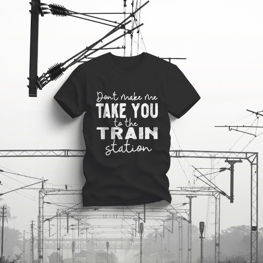 T-shirt Ne m'oblige pas à vous emmener à la gare