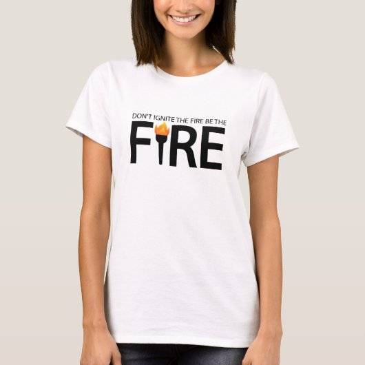 T-shirt Ne pas allumer le feu soyez le feu (Devant)